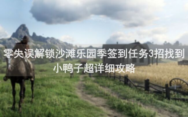 零失误解锁沙滩乐园季签到任务3招找到小鸭子超详细攻略